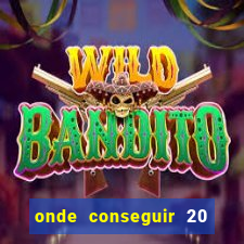 onde conseguir 20 reais agora